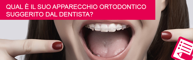 Qual è il Suo apparecchio ortodontico suggerito dal dentista?